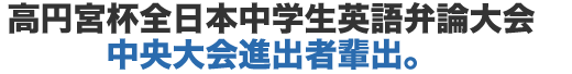 高円宮杯全日本中学生英語弁論大会　中央大会進出者輩出。